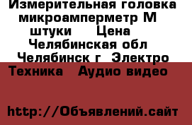 Измерительная головка  -микроамперметр М4204  2 штуки.  › Цена ­ 500 - Челябинская обл., Челябинск г. Электро-Техника » Аудио-видео   